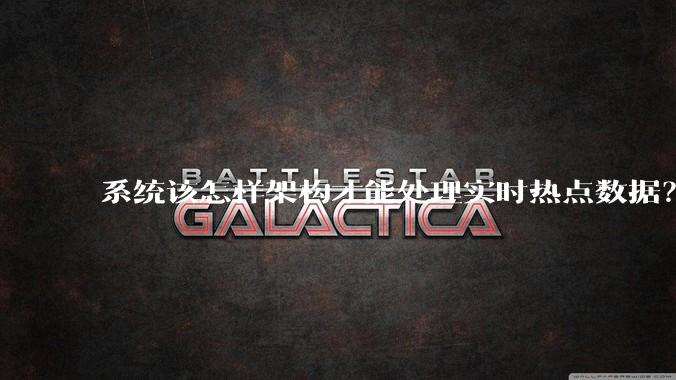 系统该怎样架构才能处理实时热点数据？